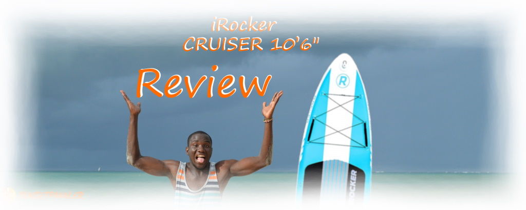 iRocker CRUISER 10’6″ iSUP Review