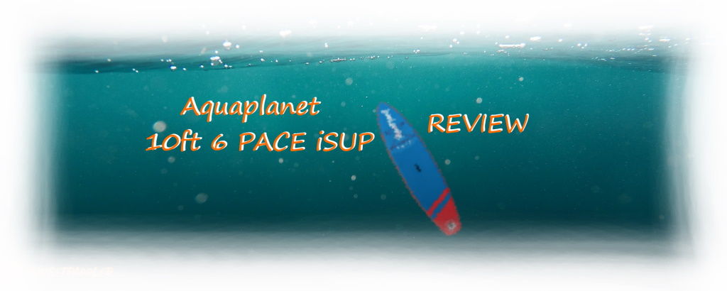 Aquaplanet 10ft 6 PACE iSUP Review